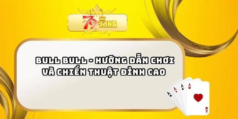 Bull Bull - Hướng Dẫn Chơi Và Chiến Thuật Đỉnh Cao