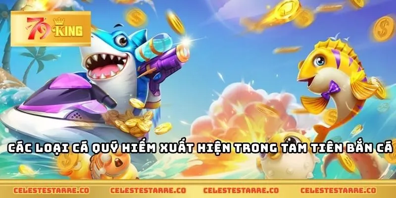 Các loại cá quý hiếm xuất hiện trong tam tiên bắn cá