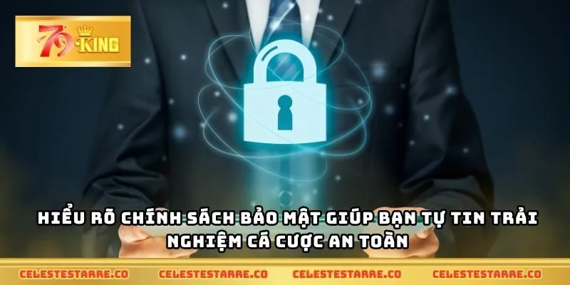 Hiểu rõ chính sách bảo mật giúp bạn tự tin trải nghiệm cá cược an toàn