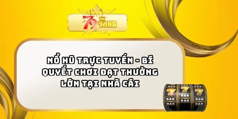 Nổ Hũ Trực Tuyến - Bí Quyết Chơi Đạt Thưởng Lớn Tại Nhà Cái