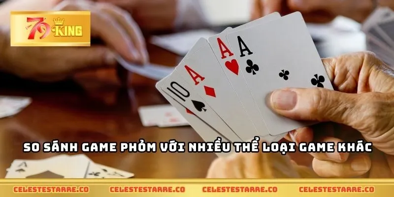 So sánh game phỏm với nhiều thể loại game khác