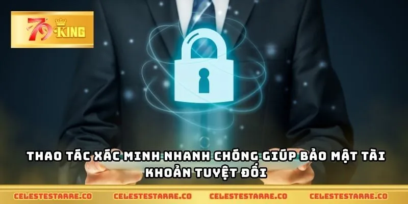 Thao tác xác minh nhanh chóng giúp bảo mật tài khoản tuyệt đối