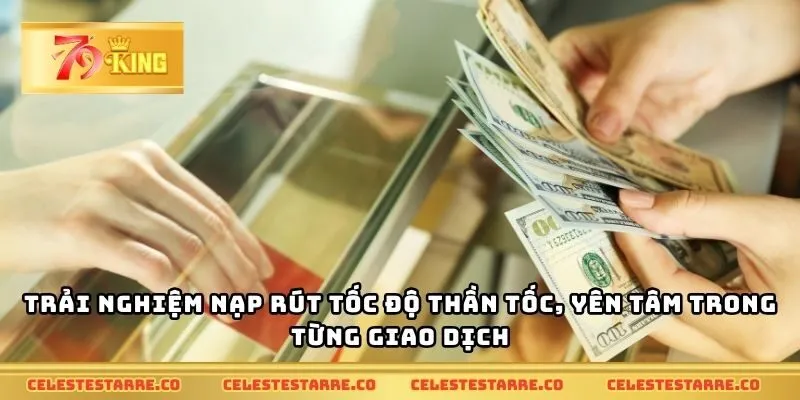 Trải nghiệm nạp rút tốc độ thần tốc, yên tâm trong từng giao dịch