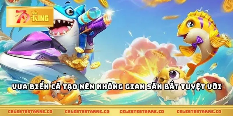 Vua biển cá tạo nên không gian săn bắt tuyệt vời
